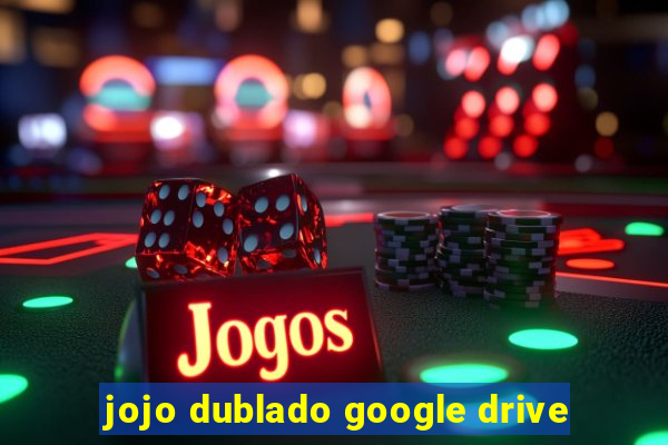 jojo dublado google drive